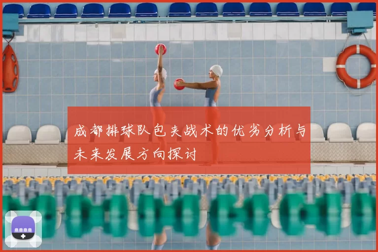 成都排球队包夹战术的优劣分析与未来发展方向探讨