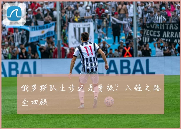俄罗斯队止步还是晋级？八强之路全回顾