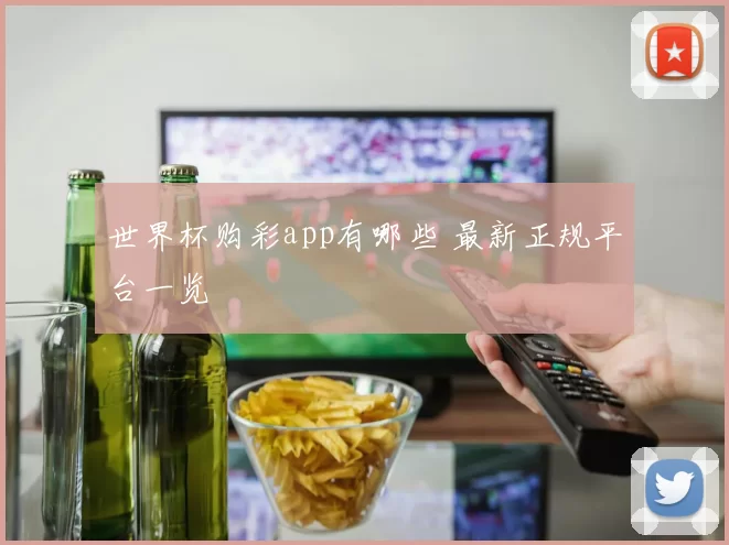 世界杯购彩app有哪些 最新正规平台一览