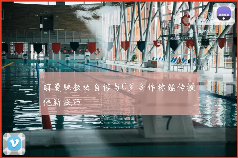 前曼联教练自信与C罗合作称能传授他新技巧