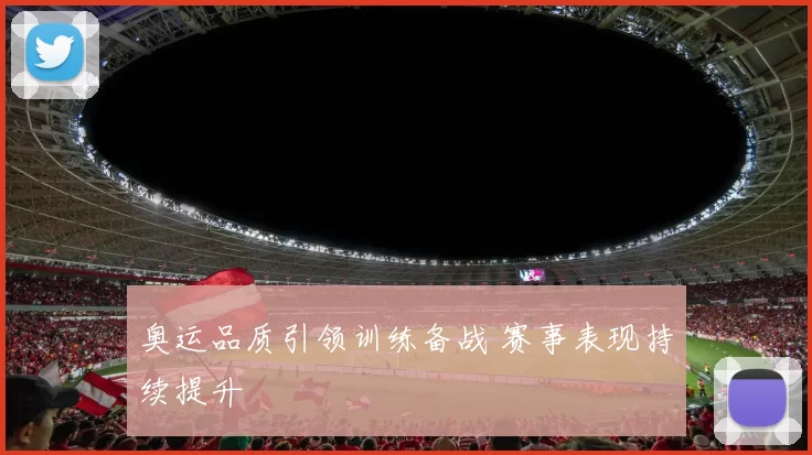 奥运品质引领训练备战 赛事表现持续提升
