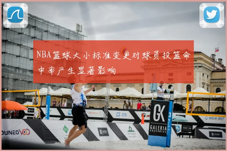 NBA篮球大小标准变更对球员投篮命中率产生显著影响