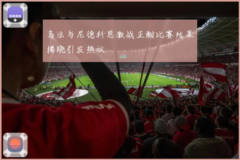 乌法与尼德科恩激战正酣比赛结果揭晓引发热议
