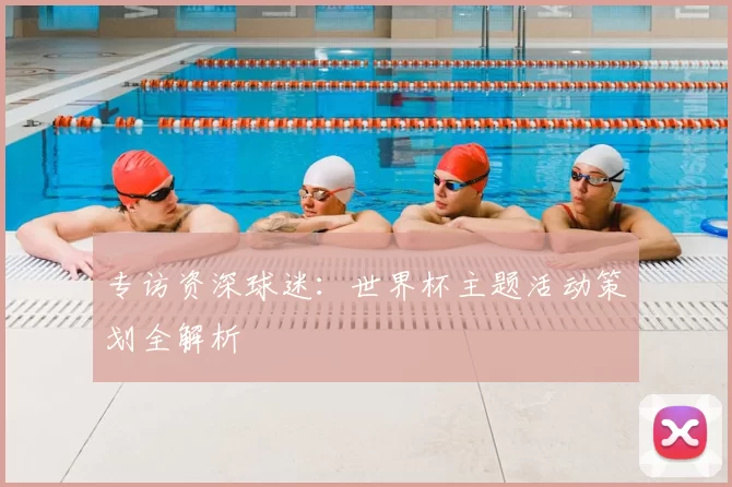 专访资深球迷:世界杯主题活动策划全解析