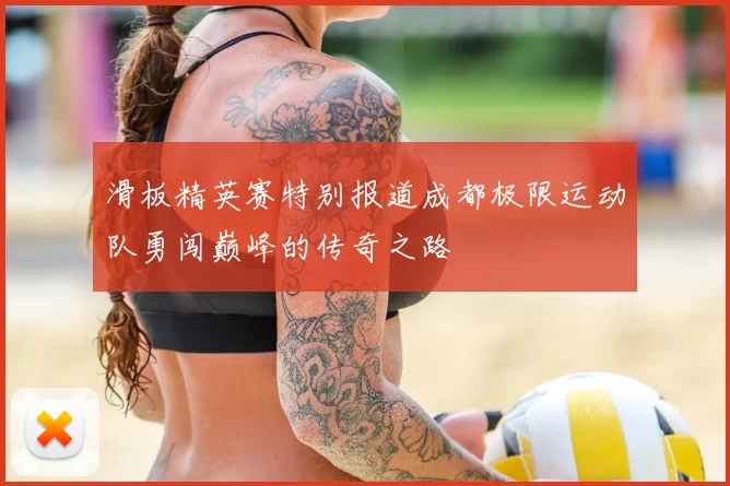 滑板精英赛特别报道成都极限运动队勇闯巅峰的传奇之路