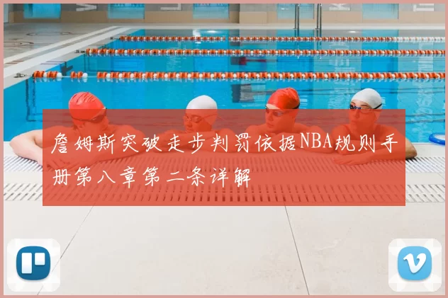 詹姆斯突破走步判罚依据NBA规则手册第八章第二条详解