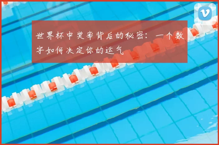 世界杯中奖率背后的秘密:一个数字如何决定你的运气