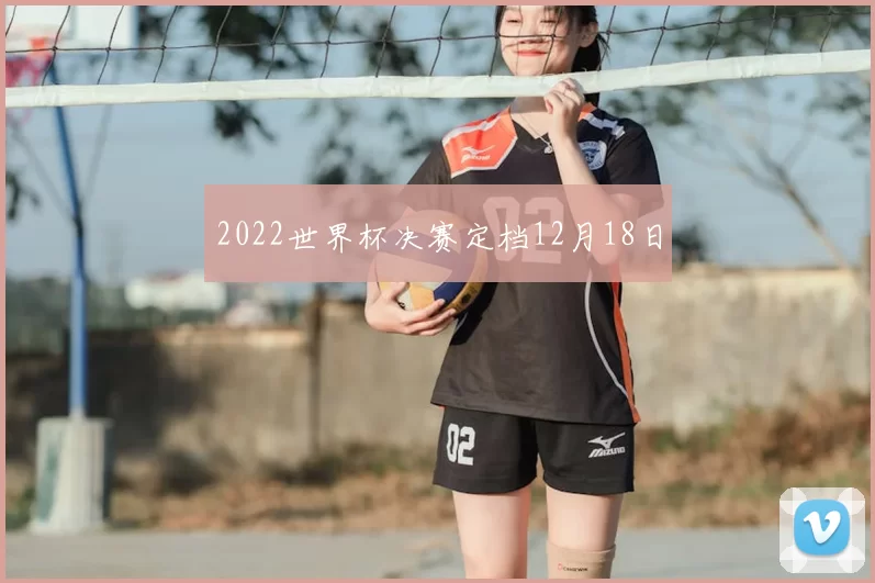 2022世界杯决赛定档12月18日